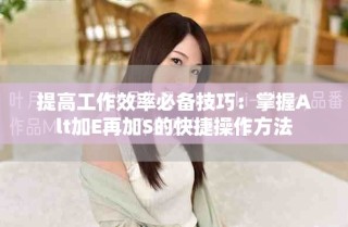 提高工作效率必备技巧：掌握Alt加E再加S的快捷操作方法