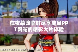 在夜幕降临时尽享成品PPT网站的精彩大片体验