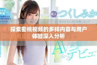 探索密桃视频的多样内容与用户体验深入分析