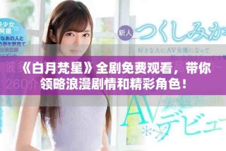 《白月梵星》全剧免费观看，带你领略浪漫剧情和精彩角色！