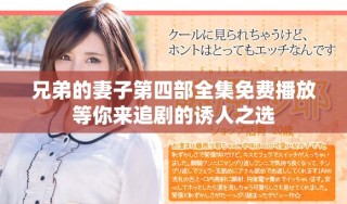 兄弟的妻子第四部全集免费播放等你来追剧的诱人之选