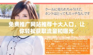 免费推广网站推荐十大入口，让你轻松获取流量和曝光