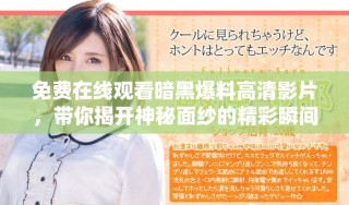 免费在线观看暗黑爆料高清影片，带你揭开神秘面纱的精彩瞬间