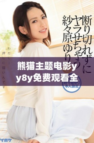 熊猫主题电影yy8y免费观看全新上线引发热议
