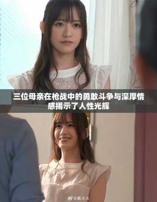三位母亲在枪战中的勇敢斗争与深厚情感揭示了人性光辉