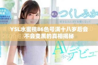 YSL水蜜桃86色号满十八岁后会不会变黑的真相揭秘