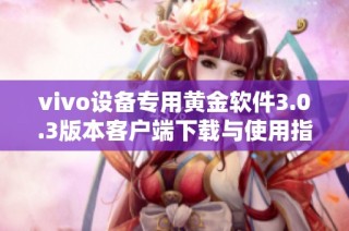 vivo设备专用黄金软件3.0.3版本客户端下载与使用指南