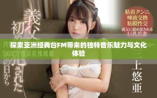 探索亚洲经典台FM带来的独特音乐魅力与文化体验