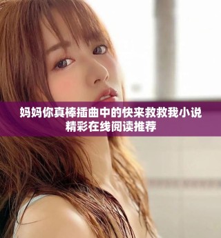 妈妈你真棒插曲中的快来救救我小说精彩在线阅读推荐