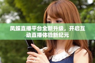 凤蝶直播平台全新升级，开启互动直播体验新纪元