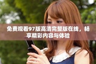 免费观看97版高清完整版在线，畅享精彩内容与体验