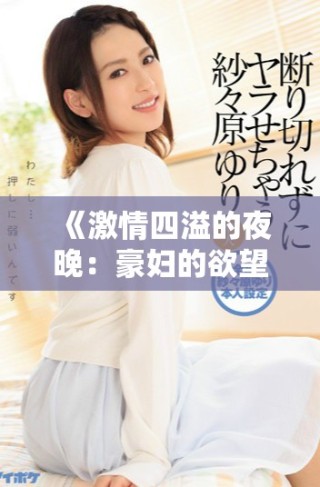 《激情四溢的夜晚：豪妇的欲望与爱情交织的纷争》