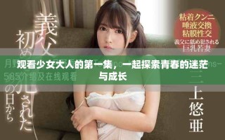 观看少女大人的第一集，一起探索青春的迷茫与成长