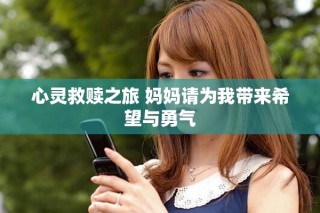 心灵救赎之旅 妈妈请为我带来希望与勇气