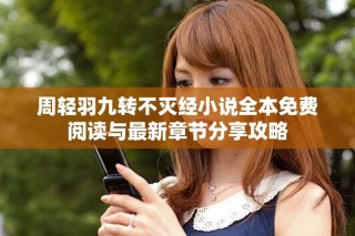 周轻羽九转不灭经小说全本免费阅读与最新章节分享攻略
