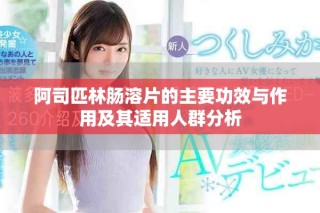 阿司匹林肠溶片的主要功效与作用及其适用人群分析