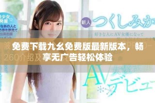 免费下载九幺免费版最新版本，畅享无广告轻松体验