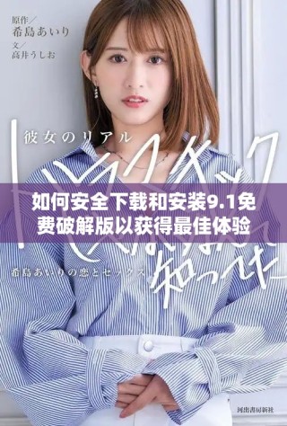如何安全下载和安装9.1免费破解版以获得最佳体验