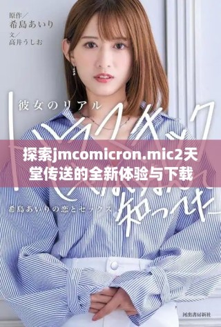 探索jmcomicron.mic2天堂传送的全新体验与下载攻略分享