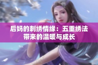 后妈的刺绣情缘：五重绣法带来的温暖与成长