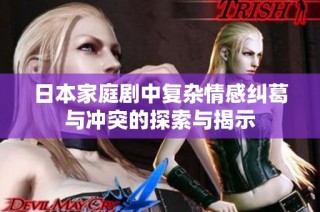 日本家庭剧中复杂情感纠葛与冲突的探索与揭示
