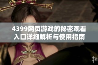 4399网页游戏的秘密观看入口详细解析与使用指南