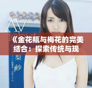 《金花瓶与梅花的完美结合：探索传统与现代艺术的交汇》