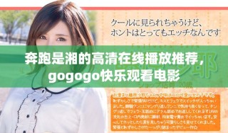 奔跑是湘的高清在线播放推荐，gogogo快乐观看电影