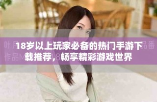 18岁以上玩家必备的热门手游下载推荐，畅享精彩游戏世界