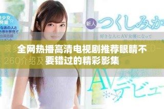 全网热播高清电视剧推荐眼睛不要错过的精彩影集