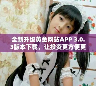 全新升级黄金网站APP 3.0.3版本下载，让投资更方便更智能