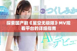 探索国产剧《星空无极限》MV观看平台的详细指南