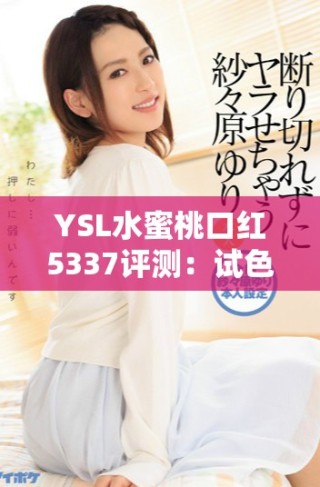YSL水蜜桃口红5337评测：试色与推荐分享精彩体验