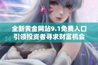 全新黄金网站9.1免费入口引领投资者寻求财富机会