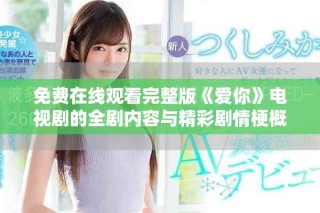 免费在线观看完整版《爱你》电视剧的全剧内容与精彩剧情梗概
