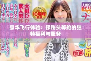 豪华飞行体验：探秘头等舱的独特福利与服务
