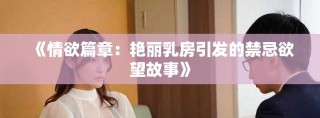 《情欲篇章：艳丽乳房引发的禁忌欲望故事》
