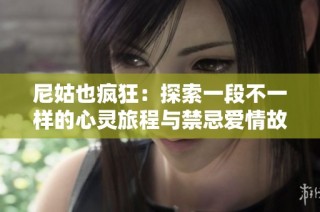 尼姑也疯狂：探索一段不一样的心灵旅程与禁忌爱情故事