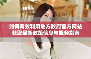 如何有效利用地方政府官方网站获取最新政策信息与服务指南