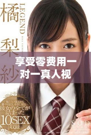 享受零费用一对一真人视频互动体验，畅聊无阻碍！