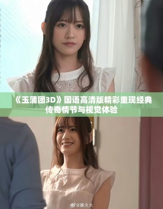 《玉蒲团3D》国语高清版精彩重现经典传奇情节与视觉体验