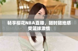 畅享樱花NBA直播，随时随地感受篮球激情