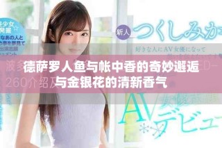 德萨罗人鱼与帐中香的奇妙邂逅与金银花的清新香气