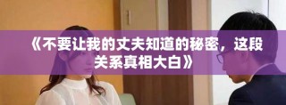 《不要让我的丈夫知道的秘密，这段关系真相大白》