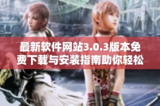 最新软件网站3.0.3版本免费下载与安装指南助你轻松使用