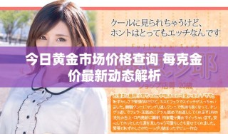 今日黄金市场价格查询 每克金价最新动态解析