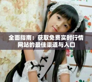 全面指南：获取免费实时行情网站的最佳渠道与入口