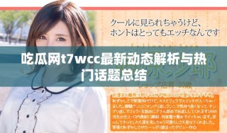 吃瓜网t7wcc最新动态解析与热门话题总结