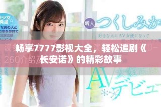 畅享7777影视大全，轻松追剧《长安诺》的精彩故事
