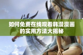 如何免费在线观看韩漫漫画的实用方法大揭秘